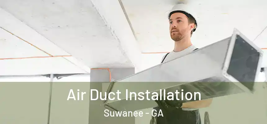  Air Duct Installation Suwanee - GA
