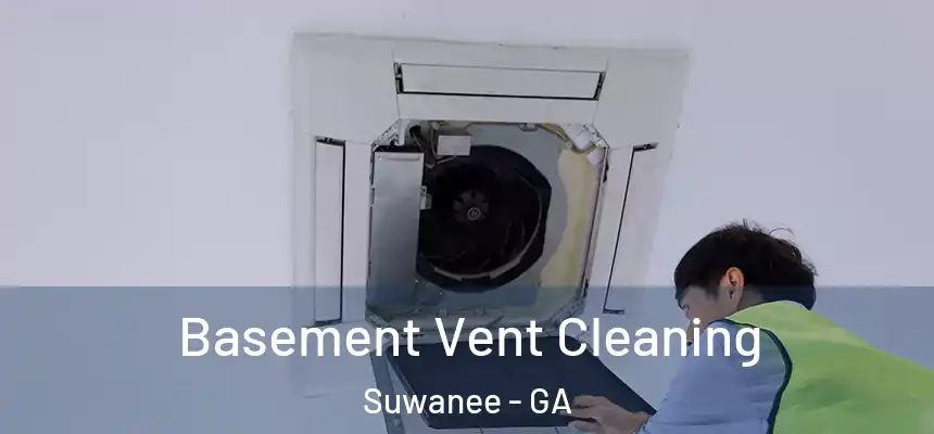Basement Vent Cleaning Suwanee - GA