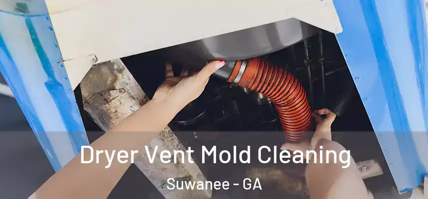  Dryer Vent Mold Cleaning Suwanee - GA