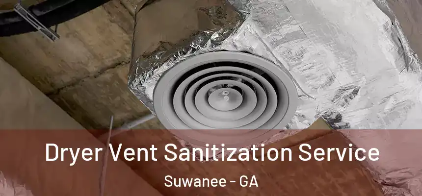 Dryer Vent Sanitization Service Suwanee - GA