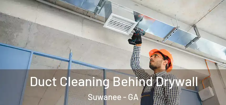  Duct Cleaning Behind Drywall Suwanee - GA